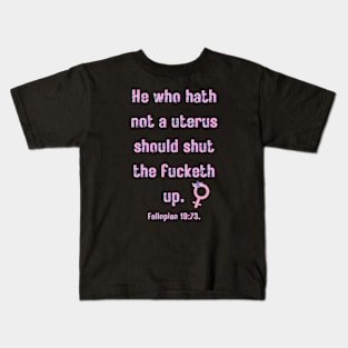 Funny pro choice quote He who hath not a uterus should shut the fucketh up. Kids T-Shirt